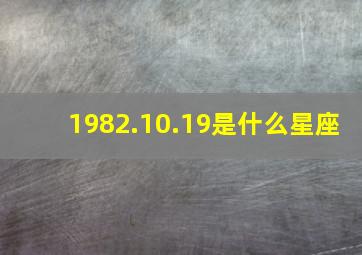 1982.10.19是什么星座,阴历19821119是什么星座