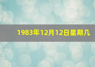 1983年12月12日星期几,1983年12月12日农历对应阳历是多少