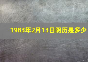 1983年2月13日阴历是多少,农历1983年2月13什么星座