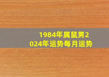 1984年属鼠男2024年运势每月运势,1984年属鼠人2022年运势运程男性每月运势详解