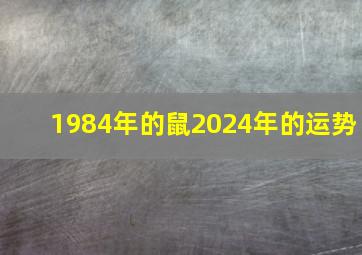 1984年的鼠2024年的运势,84年女鼠后半生运程