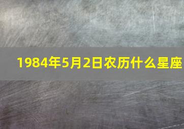 1984年5月2日农历什么星座,1984年阳历5月2日是什么星座