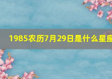 1985农历7月29日是什么星座,