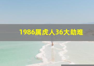 1986属虎人36大劫难,