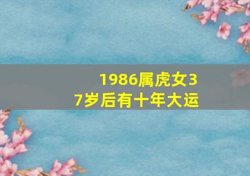 1986属虎女37岁后有十年大运,