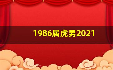 1986属虎男2021,