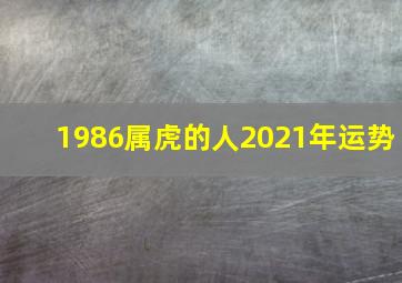 1986属虎的人2021年运势,1986年的属虎在2021年怎么样整体呈现上升趋势