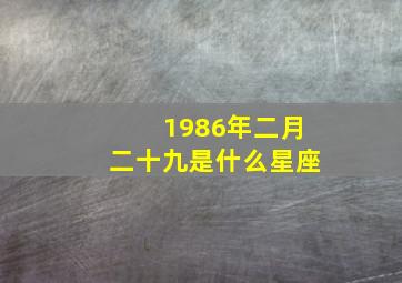 1986年二月二十九是什么星座,1986年阳历12月19号是什么星座