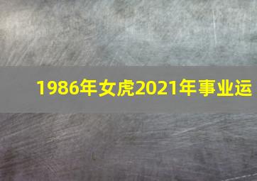 1986年女虎2021年事业运,1986年属虎2021年运势分析