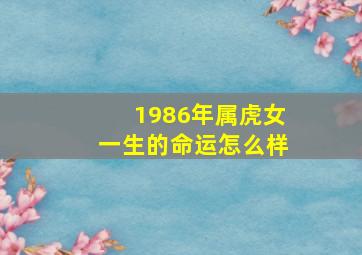 1986年属虎女一生的命运怎么样,