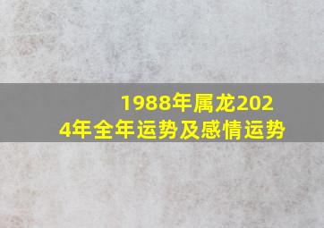 1988年属龙2024年全年运势及感情运势,1988年属龙2024年全年运势及感情运势详解