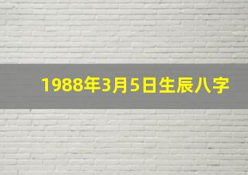 1988年3月5日生辰八字,1988年3月5日什么命