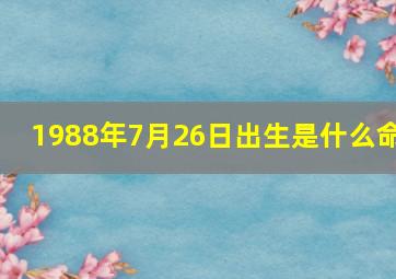 1988年7月26日出生是什么命,男1988农历7月26下午四点到五点之间出生是什么命呀求大师帮忙