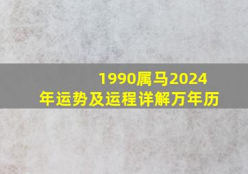 1990属马2024年运势及运程详解万年历,1990年属马运势2024年运势