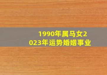 1990年属马女2023年运势婚姻事业,90年属马2023年必有一难而立之年遇情感劫