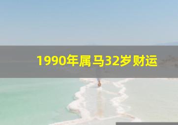 1990年属马32岁财运