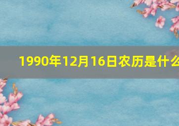 1990年12月16日农历是什么,1990年12月16日农历是多少