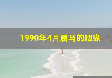 1990年4月属马的姻缘,1990年属马的姻缘2020