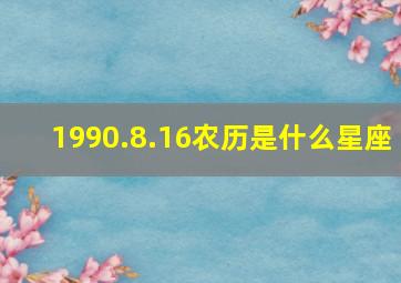 1990.8.16农历是什么星座,1990.8.11农历是什么星座