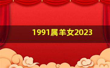 1991属羊女2023,91年属羊女2023年的运势和婚姻