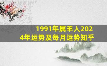 1991年属羊人2024年运势及每月运势知乎,1991年的羊在2024年怎么样