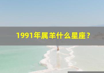 1991年属羊什么星座？