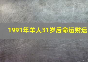 1991年羊人31岁后命运财运,1991年羊人31岁后命运迎来逆袭运势上升