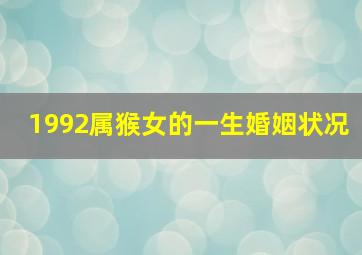 1992属猴女的一生婚姻状况,92年猴女婚姻状况