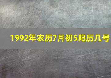 1992年农历7月初5阳历几号,1992年7月初5是什么命