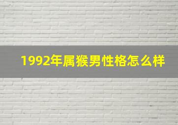 1992年属猴男性格怎么样,九二年属猴的人是什么命