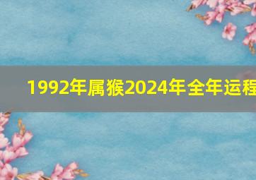 1992年属猴2024年全年运程,1992年属猴2028年运势