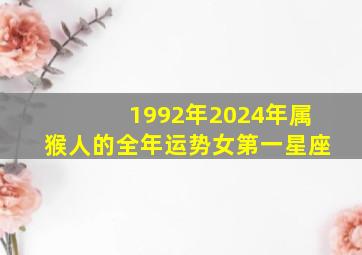 1992年2024年属猴人的全年运势女第一星座,1992年属猴人2024