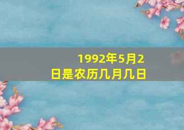 1992年5月2日是农历几月几日,1992年5月2日农历是多少