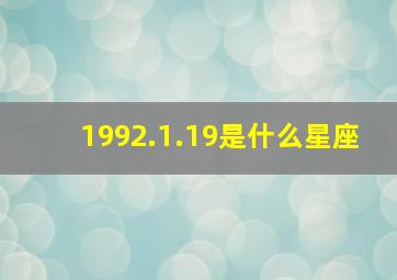 1992.1.19是什么星座,1992年1月19是什么星座的