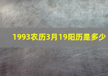 1993农历3月19阳历是多少,1993年3月19日农历是什么时候