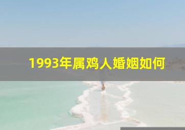 1993年属鸡人婚姻如何,1993年属鸡婚姻如何