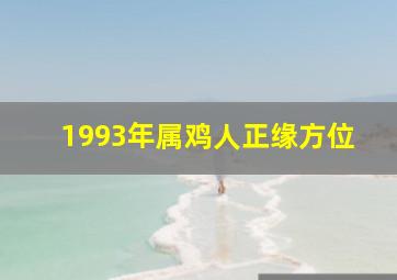 1993年属鸡人正缘方位,1993属鸡人正缘是谁鸡龙婚配属上等