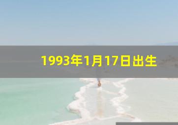 1993年1月17日出生,我是1993年阴历1月17日早上6点半出生五行缺什么