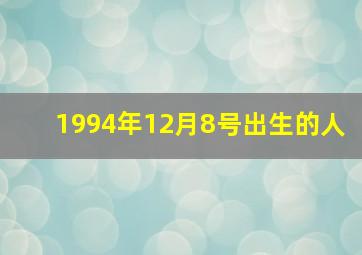 1994年12月8号出生的人,1994年12月8日属什么