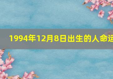 1994年12月8日出生的人命运,1994年12月28日生什麽命