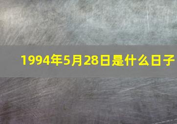 1994年5月28日是什么日子,1994年5月28日是什么命