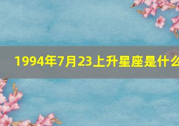 1994年7月23上升星座是什么