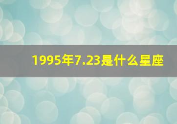 1995年7.23是什么星座,1995.7.23是什么星座