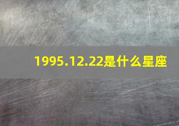 1995.12.22是什么星座,19951222是什麼星座