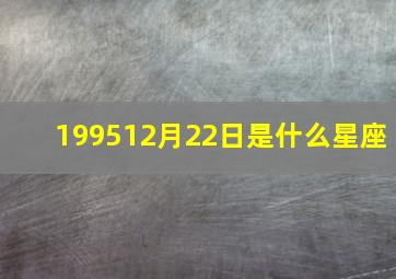 199512月22日是什么星座,95年12月是什么星座