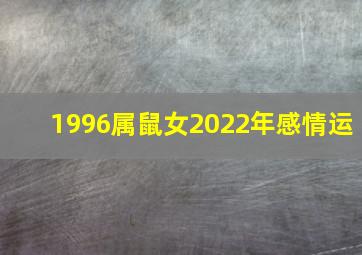 1996属鼠女2022年感情运,1996年出生属鼠人2022年运势