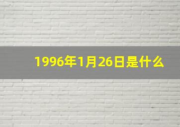 1996年1月26日是什么,1996年1月26日是什么生肖