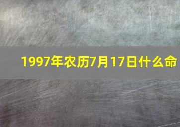 1997年农历7月17日什么命,1997年农历7月17出生的男孩好吧