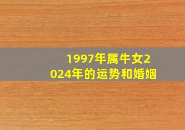 1997年属牛女2024年的运势和婚姻,1997年属牛人2024年的运势和婚姻