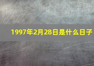 1997年2月28日是什么日子,1997年2月28日阳历是多少